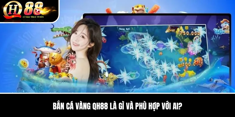 Bắn Cá Vàng QH88 | Hướng Dẫn Chi Tiết, Cách Chơi Và Kinh Nghiệm QH88 2026 2 Bắn Cá Vàng QH88 là gì và phù hợp với ai?
