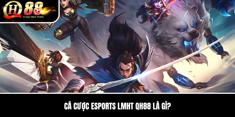 Cá Cược Esports LMHT QH88 là gì?