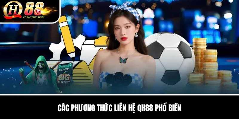 Liên Hệ QH88 | Kênh Chăm Sóc Khách Hàng Chính Thức, Hỗ Trợ 24/7 2 Các Phương Thức Liên Hệ QH88 Phổ Biến