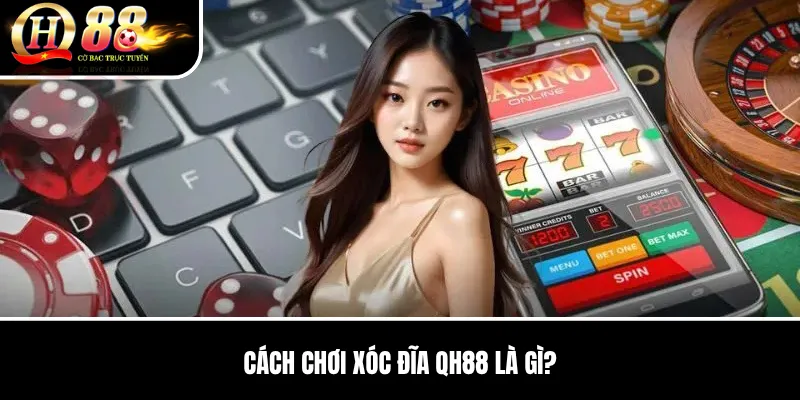 Cách Chơi Xóc Đĩa QH88 | Luật Chẵn Lẻ, Cửa Cược Và Kinh Nghiệm 2 Cách Chơi Xóc Đĩa QH88 là gì?