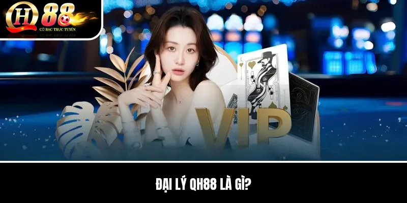 Đại Lý QH88 | Quy Trình Hợp Tác, Quyền Lợi Và Lưu Ý An Toàn 1 Đại Lý QH88 Là Gì?