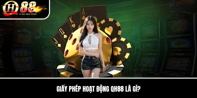 Giấy Phép Hoạt Động QH88 | Cách Kiểm Tra Thông Tin Minh Bạch 1 Giấy Phép Hoạt Động QH88 Là Gì?