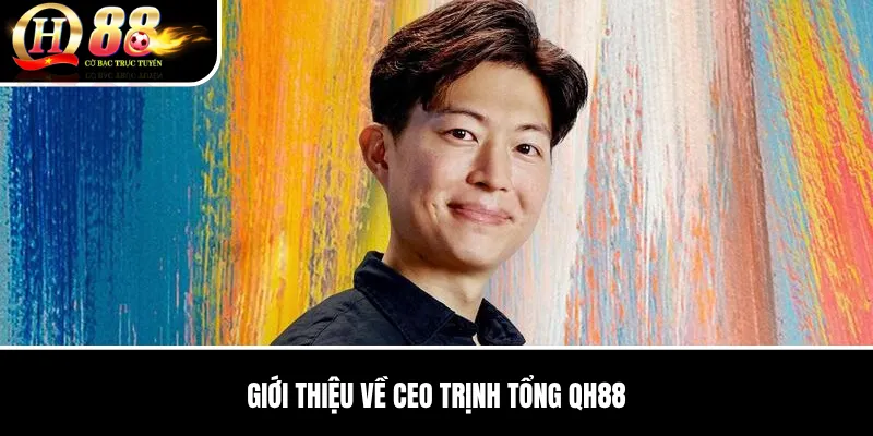 CEO Trịnh Tổng QH88 | Vai Trò Điều Hành Và Định Hướng Phát Triển Bền Vững 1 Giới Thiệu Về CEO Trịnh Tổng QH88