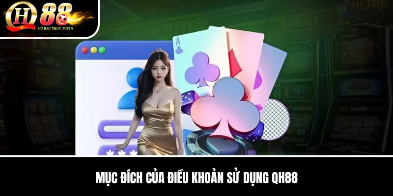 Điều Khoản Sử Dụng QH88 | Quyền Và Nghĩa Vụ Thành Viên Mới Nhất 1 Mục Đích Của Điều Khoản Sử Dụng QH88