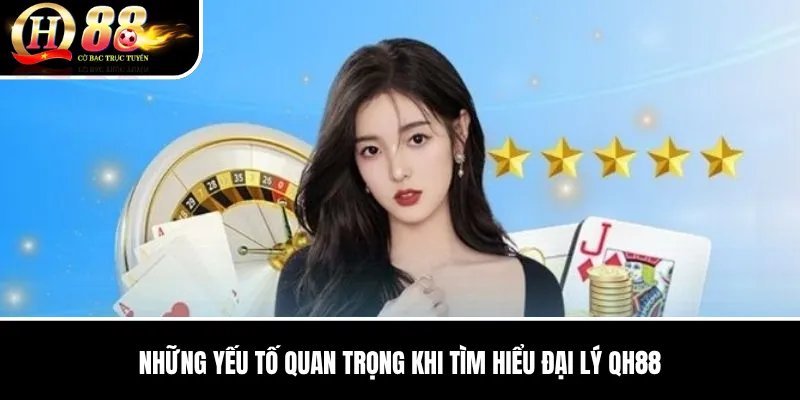 Đại Lý QH88 | Quy Trình Hợp Tác, Quyền Lợi Và Lưu Ý An Toàn 2 Những Yếu Tố Quan Trọng Khi Tìm Hiểu Đại Lý QH88