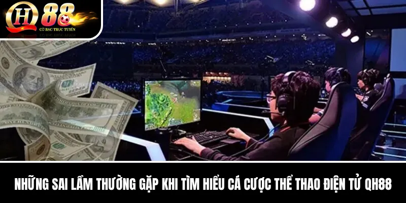 Cá Cược Thể Thao Điện Tử QH88 | Các Loại Kèo Esports Cho Người Mới 3 Những sai lầm thường gặp khi tìm hiểu Cá Cược Thể Thao Điện Tử QH88