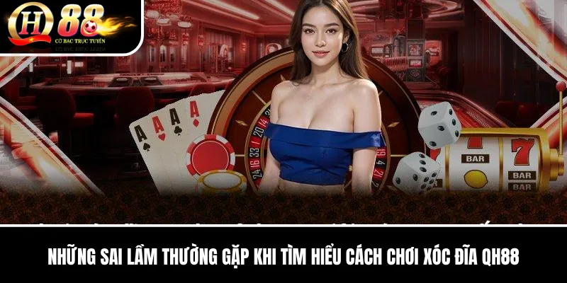 Cách Chơi Xóc Đĩa QH88 | Luật Chẵn Lẻ, Cửa Cược Và Kinh Nghiệm 3 Những sai lầm thường gặp khi tìm hiểu Cách Chơi Xóc Đĩa QH88