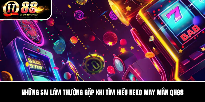 Neko May Mắn QH88 | Biểu Tượng, Tính Năng Và Cách Chơi Slot Chi Tiết 3 Những sai lầm thường gặp khi tìm hiểu Neko May Mắn QH88