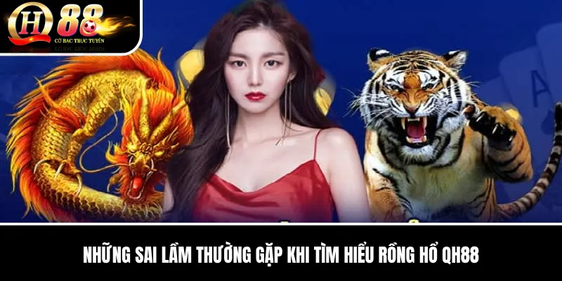 Rồng Hổ QH88 | Luật So Bài, Tỷ Lệ Và Cách Chơi Cho Người Mới 3 Những sai lầm thường gặp khi tìm hiểu Rồng Hổ QH88