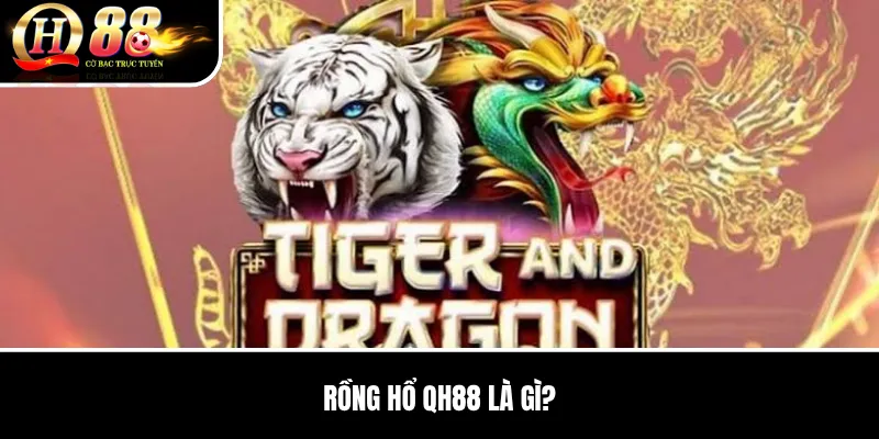 Rồng Hổ QH88 | Luật So Bài, Tỷ Lệ Và Cách Chơi Cho Người Mới 2 Rồng Hổ QH88 là gì?