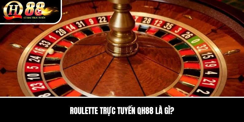 Roulette Trực Tuyến QH88 | Luật Bàn, Nhóm Cửa Cược Và Cách Chơi 2 Roulette Trực Tuyến QH88 là gì?