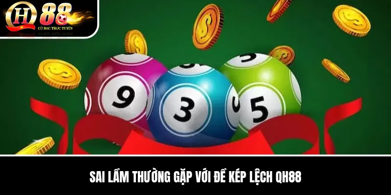 Đề Kép Lệch QH88 | Hướng Dẫn Chi Tiết, Cách Chơi Và Kinh Nghiệm QH88 2026 3 Sai lầm thường gặp với Đề Kép Lệch QH88