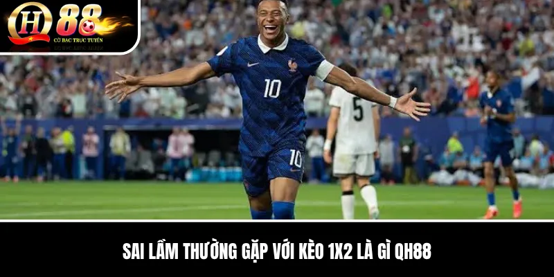 Kèo 1x2 Là Gì QH88 | Hướng Dẫn Chi Tiết, Cách Chơi Và Kinh Nghiệm QH88 2026 3 Sai lầm thường gặp với Kèo 1x2 Là Gì QH88