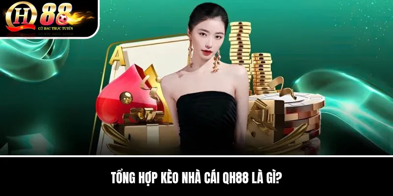 Tổng Hợp Kèo Nhà Cái QH88 | Cách Đọc Tỷ Lệ Thể Thao Phổ Biến 2 Tổng Hợp Kèo Nhà Cái QH88 là gì?
