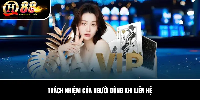 Liên Hệ QH88 | Kênh Chăm Sóc Khách Hàng Chính Thức, Hỗ Trợ 24/7 3 Trách Nhiệm Của Người Dùng Khi Liên Hệ